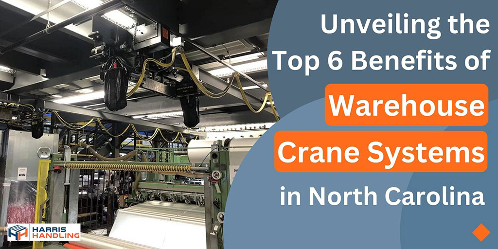 Unveiling the Top 6 Benefits of Warehouse Crane Systems in North Carolina
